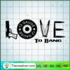 Love To Bang SVG, Gun Lover SVG, Shooting SVG 3 113 copy 3