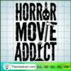 Horror Movie Addict SVG, Horror SVG, Halloween SVG 3 88 copy 2