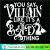 You Say Villain Like It's A Bad Thing SVG Cut File for Design 43123 3 89 copy 2