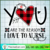 You Are The Reason I Love To Nurse SVG, Nurse SVG, Life Quotes SVG