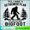 Yes, I Have A Retirement Plan SVG, Bigfoot SVG, Quotes SVG 2 67 copy 3