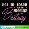 Get In Loser We're Freeing Britney SVG, Life Quotes SVG, Britney SVG 2 35 copy 5