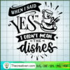 When I Said Yes I Didn't Mean The Dish SVG Cut File fo Design 42923