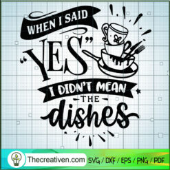 When I Said Yes I Didn't Mean The Dish SVG Cut File fo Design 42923