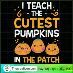 I Teach The Cutest Pumpkins In The Pat SVG Cut File fo Design 41554