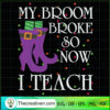 My Broom Broke So Now I Teach SVG Cut File for Cricut & Silhouette