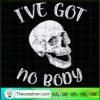 I've Got No Body SVG Cut File for Cricut & Silhouette 2 Tweetii 201021 UP 05 copy