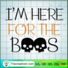 I'm Here For The Boos SVG Cut File for Cricut & Silhouette