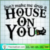 Don't Make Me Drop A House On You SVG Cut File for Cri Design 41180 3 Tweetii 201020 NT 01 copy