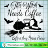 This Witch Needs Coffee Before Any Hoc SVG Cut File fo Design 39979