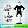 OMG Santa! I Know Him! SVG, Santa SVG, Christmas SVG 3 86 copy 1