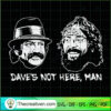 Dave's Not Here, Man SVG, Cheech And Chong SVG, Friends SVG 2 83 copy 1
