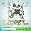 Baby Yoda Spill The Tea SVG, Baby Yoda SVG, Galaxy SVG 2 29 copy 2