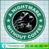 A Nightmare Without Coffee SVG Cut File for Cricut & Silhouette 2 A Nightmare Without Coffee SVG PNG Sublimation Freddy Krueger Starbuucks SVG copy
