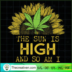 The Sun Is High And So Am I SVG, Sunflower SVG, Cannabis SVG