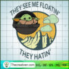 The See Me Floatin They Hatin SVG, Baby Yoda SVG, Star Wars SVG 2 29 copy 7