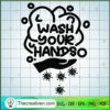 Wash Your Handso SVG, Wash Your Hand SVG, Covid 19 SVG