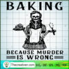 Baking Because Murder Is Wrong SVG, Skeleton Witch SVG, Halloween SVG