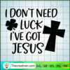 I Don't Need Luck I've Got Jesus SVG Cut File for Cricut & Silhouette 3 163 copy 5