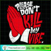 Please Don't Kill My Vibe SVG, Pray SVG, Quotes SVG 3 3 copy 10