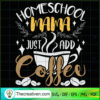 Homeschool Mama Just Add Coffee SVG, Coffee SVG, Love Coffee SVG 3 187 copy 4