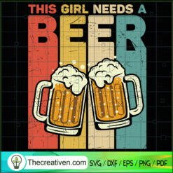 This Girl Needs a Beer SVG, Drinking SVG, Drink Beer SVG