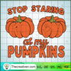 Stop Staring At My Pumpkins SVG, Pumpkins SVG, Halloween SVG 3 242 copy