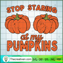 Stop Staring At My Pumpkins SVG, Pumpkins SVG, Halloween SVG