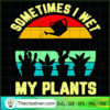 Sometimes I Wet My Plants SVG, Retro Plants SVG, Trending SVG 2 214 copy 1