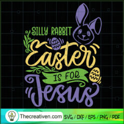 Silly Rabbit Easter Is For Jesus SVG, Easter SVG, Jesus SVG