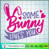 Some Bunny Loves You SVG, Bunny SVG, Trending SVG