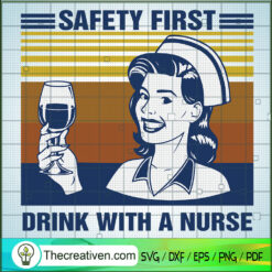 Safety First Drink With a Nurse SVG, Retro Nurse SVG, Nurse SVG