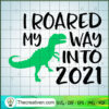I Roared My Way Into 2021 SVG, Dinosaur SVG, Quotes SVG