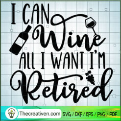 I Can Wine All I Want I'm Retired SVG, Drink Wine SVG, Quotes SVG
