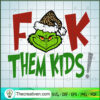 Fuck Them Kids SVG, Grinch Christmas SVG, Grinch SVG