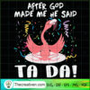 After God Made Me He Said Ta Da SVG, Flamigo SVG, Birthday SVG 2 173 copy 2