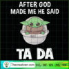 After God Made Me He Said Ta Da SVG, Baby Yoda SVG, Star Wars SVG 2 174 copy 3