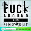 Fuck Around And Find Out SVG, Guns SVG, Gunner SVG 2 1565 copy