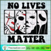 No Lives Matter SVG, Horror Characters SVG, Halloween SVG