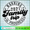 Warning 2021 Family Trip In Progress SVG, Family SVG, Quotes SVG