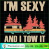 I'm Sexy And I Tow It SVG, Go Camping SVG, Happy Camper SVG 3 1440 copy