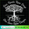 Our Roots Run Deep SVG, Our Love Runs Deeper SVG, Tree SVG 2 1420 copy