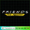 Friends The Reunion SVG, Friends SVG, The Reunion SVG 2 1419 copy