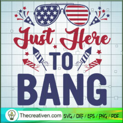 Just Here To Bang SVG, 4th of July SVG, Patriot Day SVG