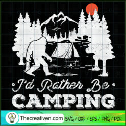 Id Rather Be Camping Bigfoot SVG, Camping SVG, Bigfoot SVG