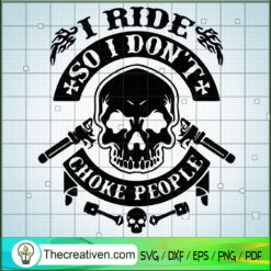 I Ride So I Don't Choke People SVG, Skull SVG, Motorcyles SVG