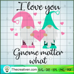 I Love You Gnome Matter What SVG, Gnomes SVG, Lover SVG