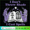 I Don't Throw Shade I Cast Spells SVG, Witches Book SVG, Halloween SVG