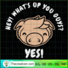Hey! What's Up You Guys? SVG, Pig SVG, Pig Man SVG 3 32 copy 2
