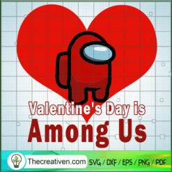 Valentine's Day Is Among Us SVG, Game SVG, Among Us SVG